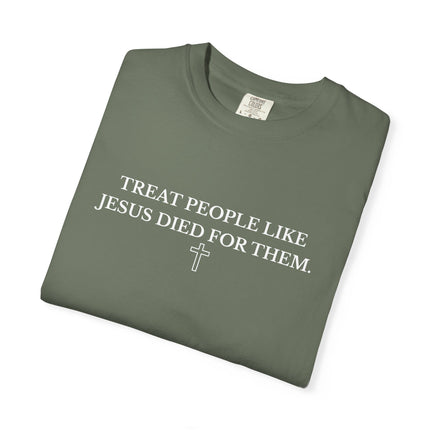 Treat People Like Jesus Died For Them | Unisex Garment-Dyed T-Shirt