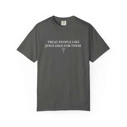 Treat People Like Jesus Died For Them | Unisex Garment-Dyed T-Shirt
