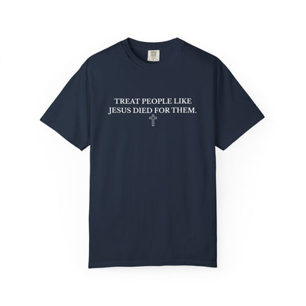Treat People Like Jesus Died For Them | Unisex Garment-Dyed T-Shirt