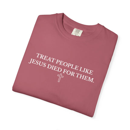 Treat People Like Jesus Died For Them | Unisex Garment-Dyed T-Shirt