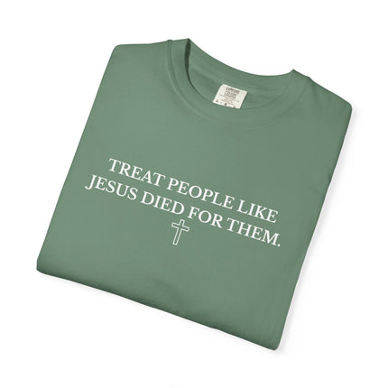 Treat People Like Jesus Died For Them | Unisex Garment-Dyed T-Shirt
